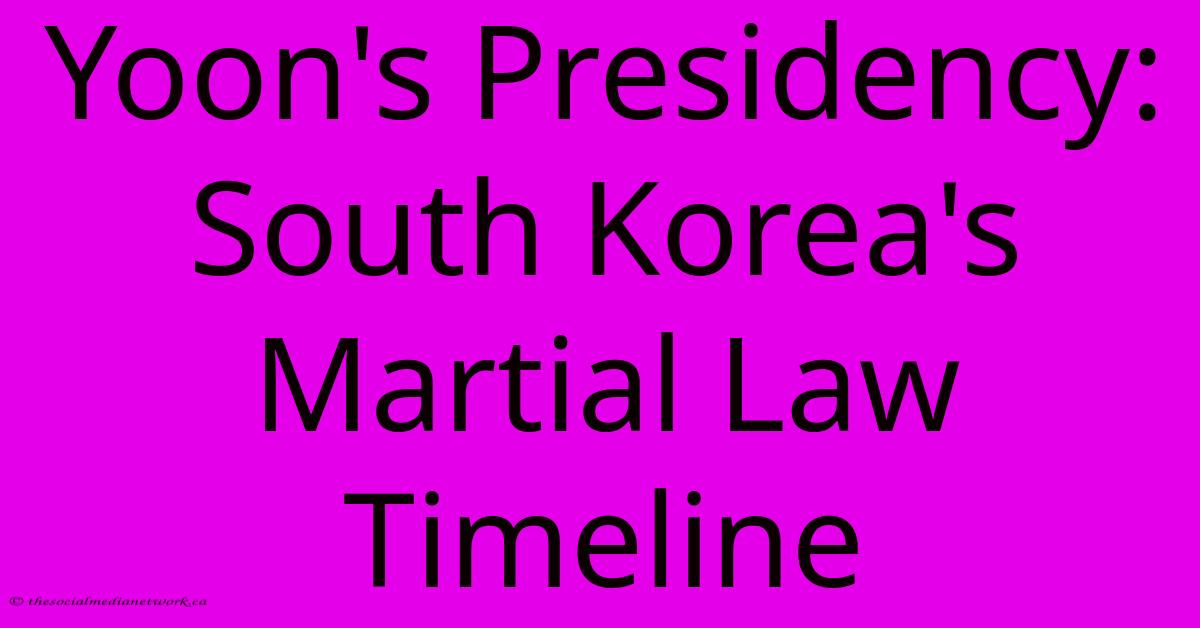 Yoon's Presidency: South Korea's Martial Law Timeline Yoon's Presidency: South Korea's Martial Law Timeline