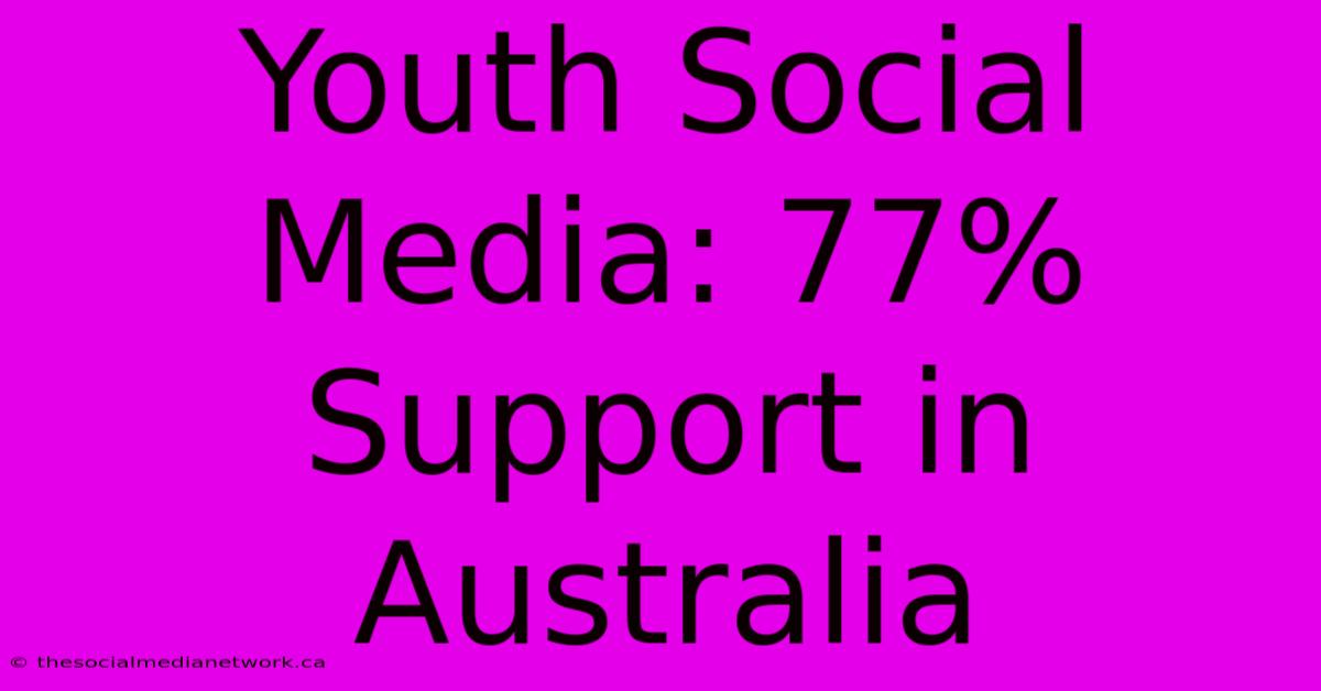 Youth Social Media: 77% Support In Australia