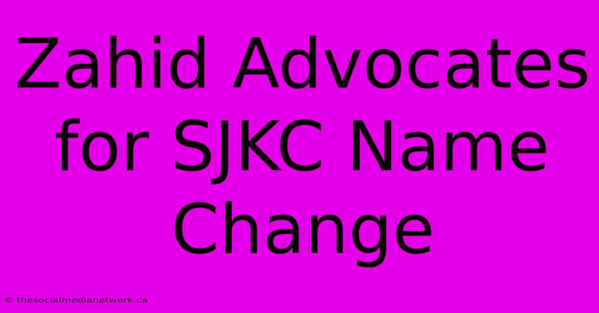 Zahid Advocates For SJKC Name Change