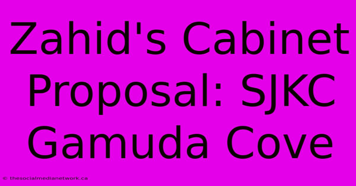 Zahid's Cabinet Proposal: SJKC Gamuda Cove