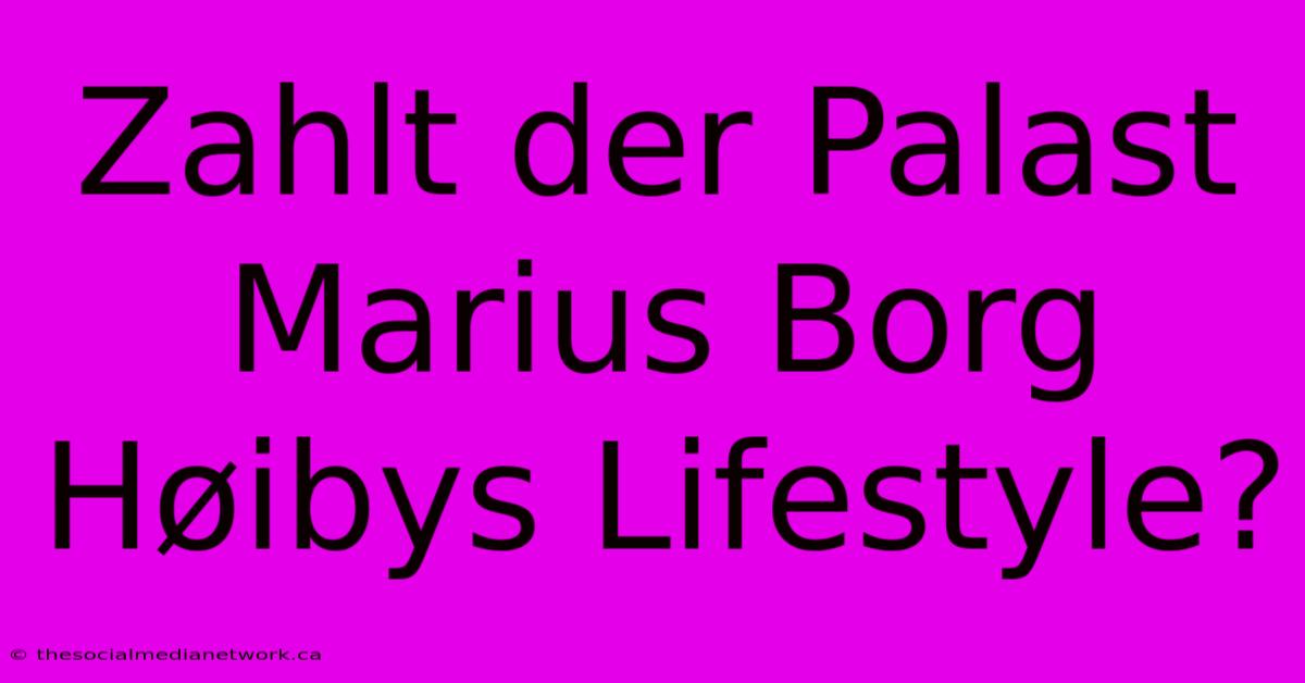 Zahlt Der Palast Marius Borg Høibys Lifestyle?