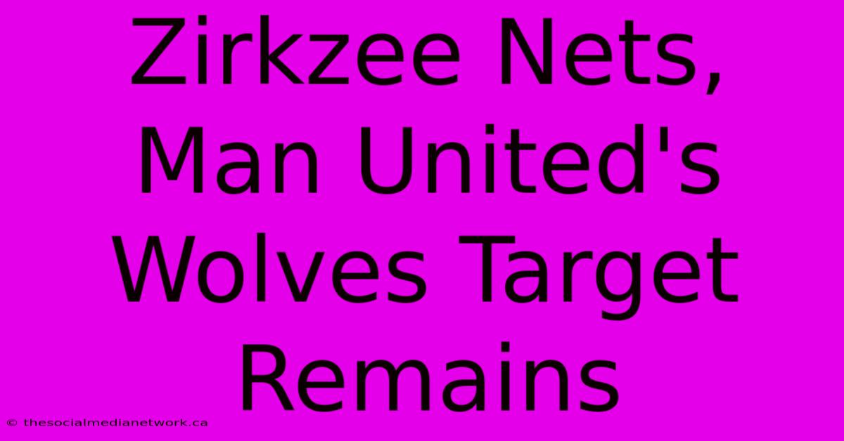 Zirkzee Nets, Man United's Wolves Target Remains