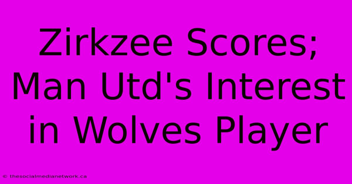 Zirkzee Scores; Man Utd's Interest In Wolves Player