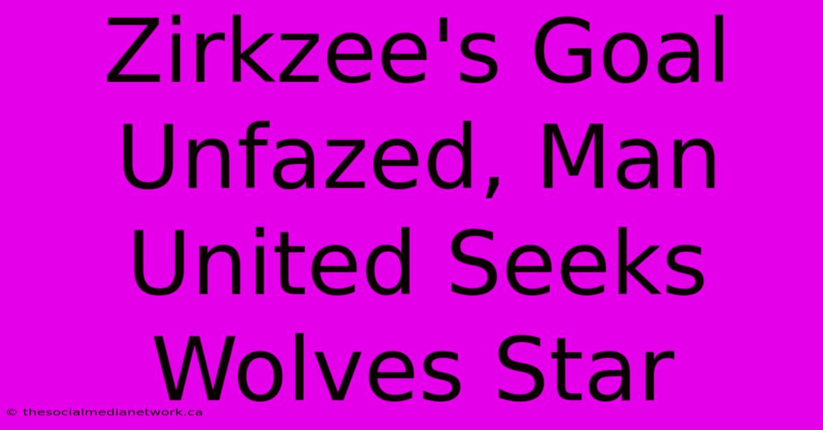 Zirkzee's Goal Unfazed, Man United Seeks Wolves Star