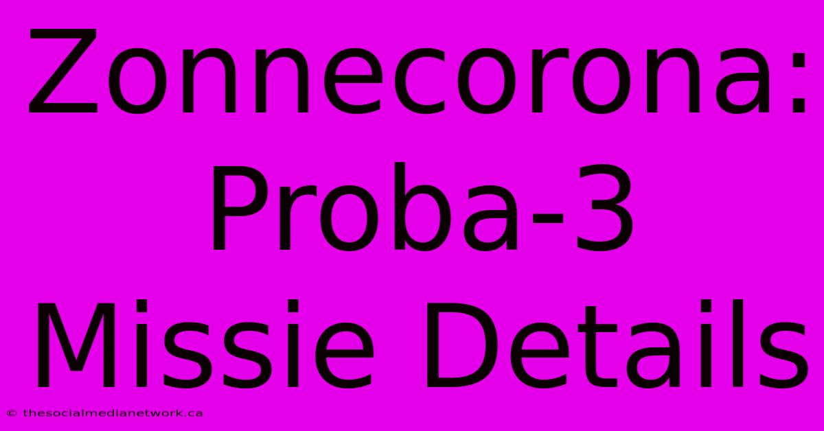 Zonnecorona: Proba-3 Missie Details